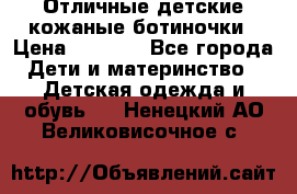 Отличные детские кожаные ботиночки › Цена ­ 1 000 - Все города Дети и материнство » Детская одежда и обувь   . Ненецкий АО,Великовисочное с.